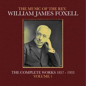 William James Foxell - The Music Of The Rev. William James Foxell: The Complete